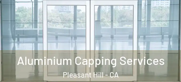  Aluminium Capping Services Pleasant Hill - CA