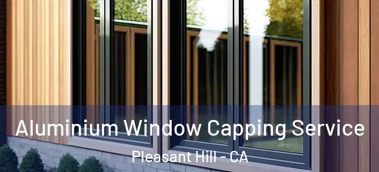  Aluminium Window Capping Service Pleasant Hill - CA