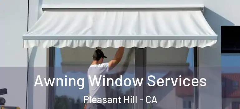  Awning Window Services Pleasant Hill - CA