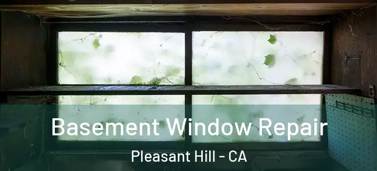  Basement Window Repair Pleasant Hill - CA