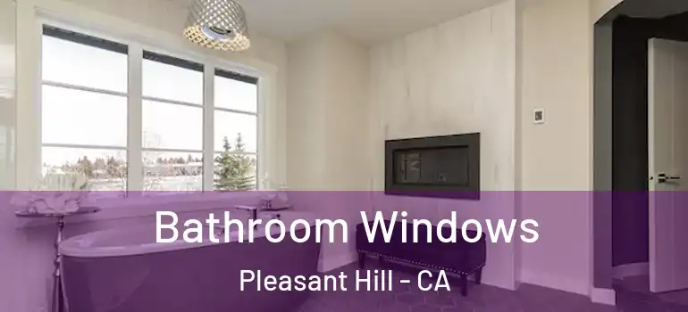  Bathroom Windows Pleasant Hill - CA