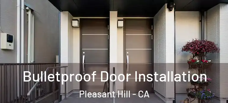  Bulletproof Door Installation Pleasant Hill - CA