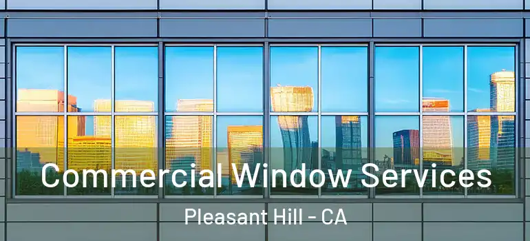  Commercial Window Services Pleasant Hill - CA