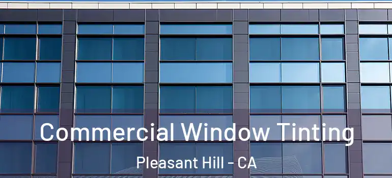  Commercial Window Tinting Pleasant Hill - CA