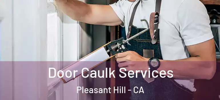  Door Caulk Services Pleasant Hill - CA