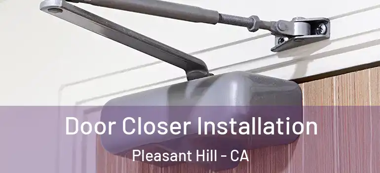  Door Closer Installation Pleasant Hill - CA