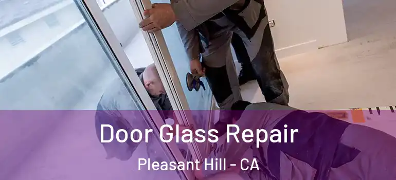  Door Glass Repair Pleasant Hill - CA