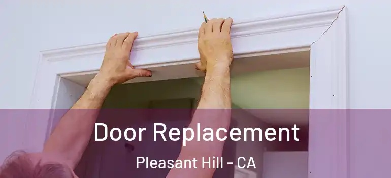  Door Replacement Pleasant Hill - CA