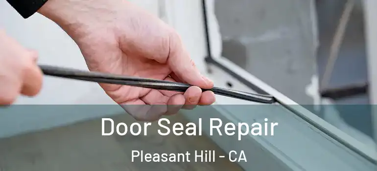  Door Seal Repair Pleasant Hill - CA