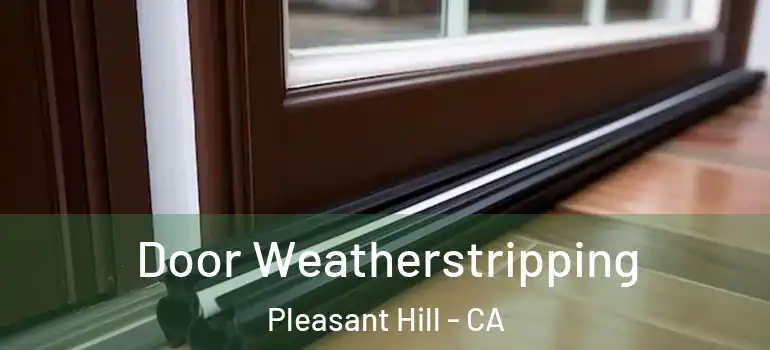  Door Weatherstripping Pleasant Hill - CA