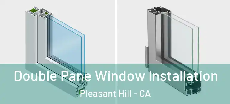  Double Pane Window Installation Pleasant Hill - CA