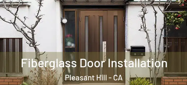  Fiberglass Door Installation Pleasant Hill - CA