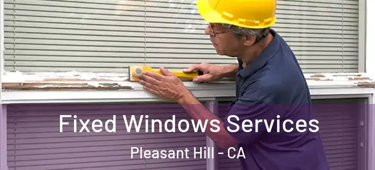  Fixed Windows Services Pleasant Hill - CA