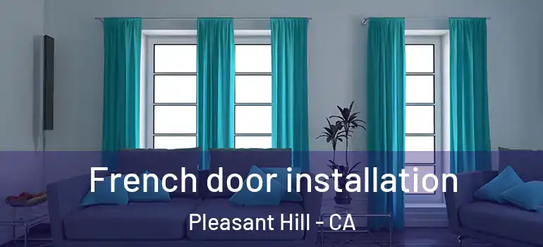  French door installation Pleasant Hill - CA