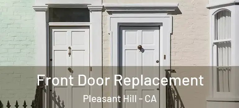  Front Door Replacement Pleasant Hill - CA