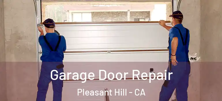  Garage Door Repair Pleasant Hill - CA