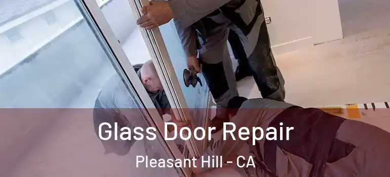 Glass Door Repair Pleasant Hill - CA