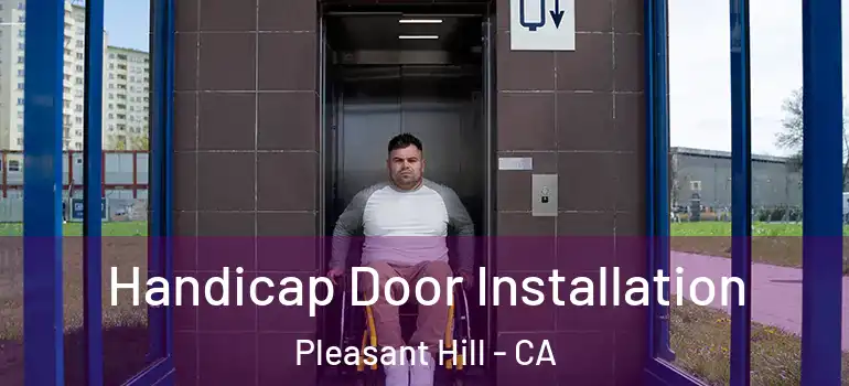 Handicap Door Installation Pleasant Hill - CA