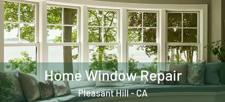  Home Window Repair Pleasant Hill - CA