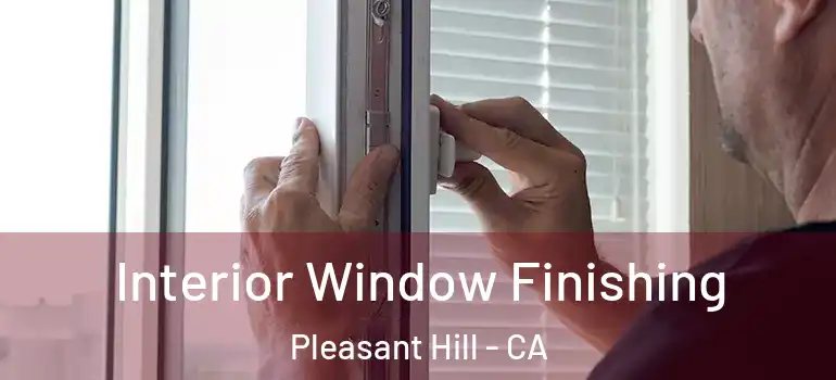  Interior Window Finishing Pleasant Hill - CA