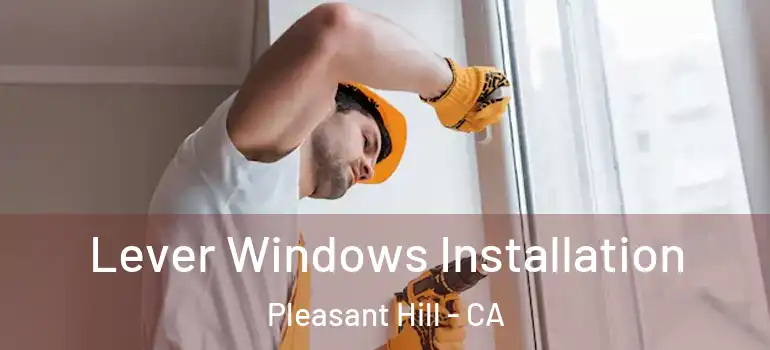  Lever Windows Installation Pleasant Hill - CA