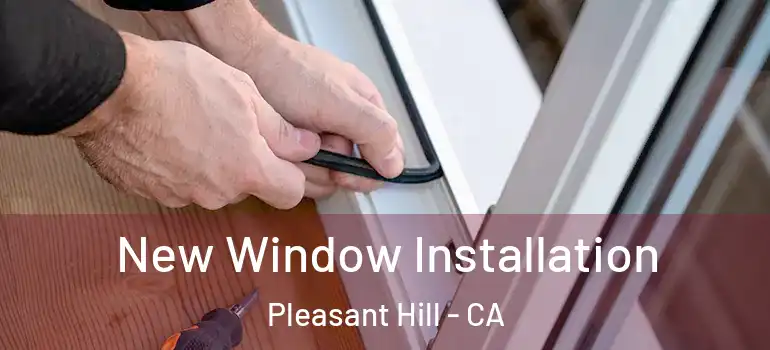 New Window Installation Pleasant Hill - CA