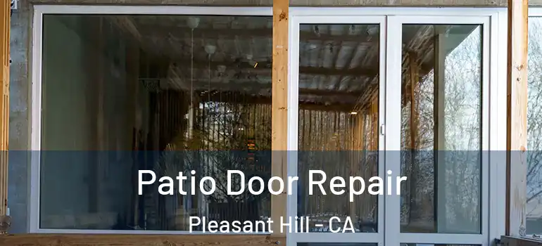  Patio Door Repair Pleasant Hill - CA