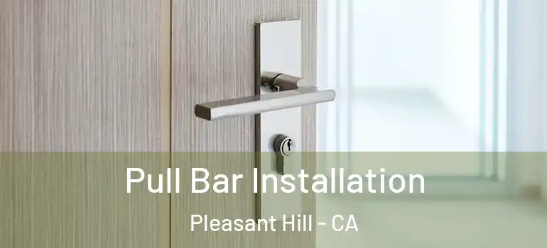  Pull Bar Installation Pleasant Hill - CA