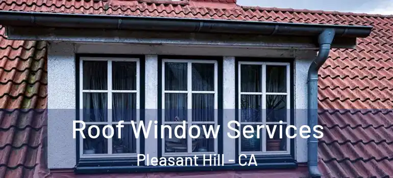  Roof Window Services Pleasant Hill - CA