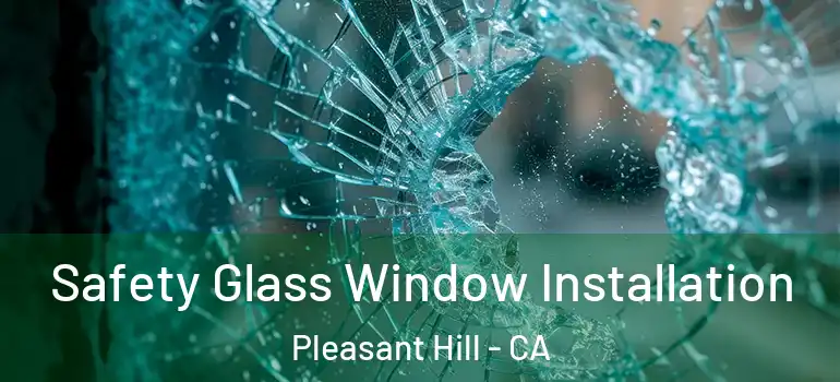  Safety Glass Window Installation Pleasant Hill - CA