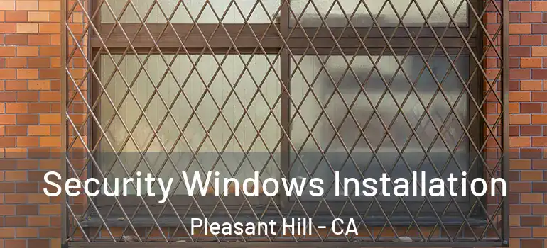  Security Windows Installation Pleasant Hill - CA