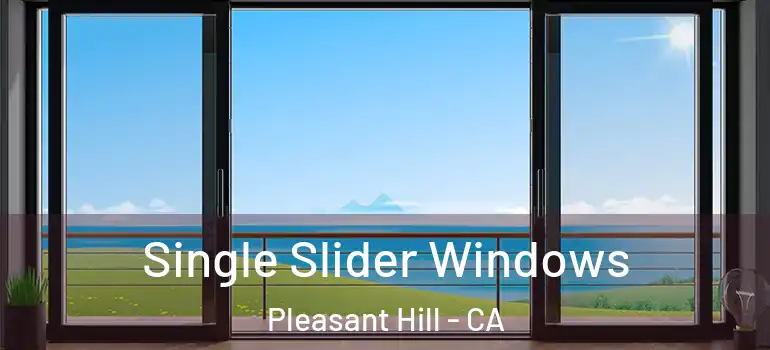  Single Slider Windows Pleasant Hill - CA