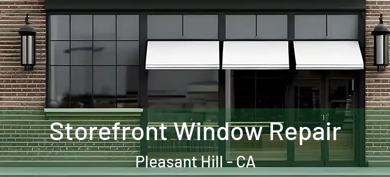  Storefront Window Repair Pleasant Hill - CA