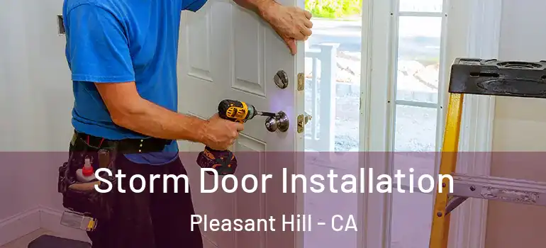  Storm Door Installation Pleasant Hill - CA