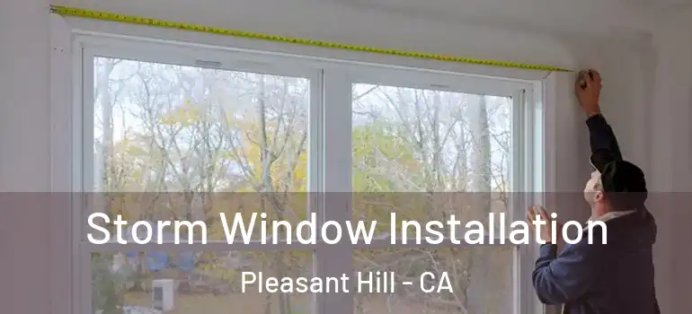  Storm Window Installation Pleasant Hill - CA