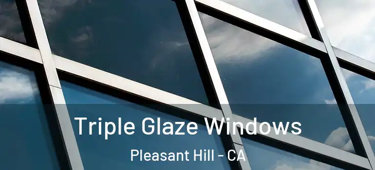  Triple Glaze Windows Pleasant Hill - CA
