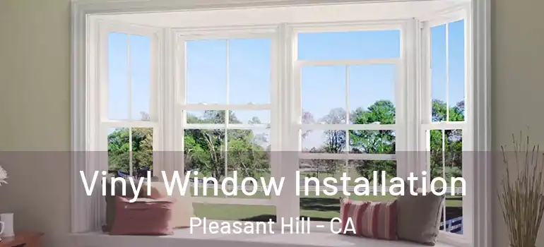  Vinyl Window Installation Pleasant Hill - CA