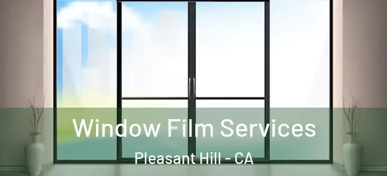  Window Film Services Pleasant Hill - CA