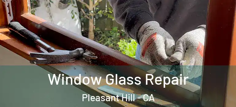  Window Glass Repair Pleasant Hill - CA
