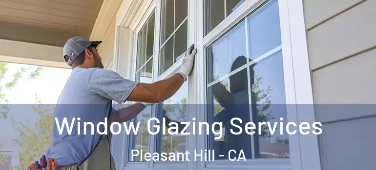  Window Glazing Services Pleasant Hill - CA