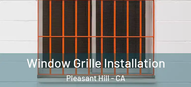  Window Grille Installation Pleasant Hill - CA