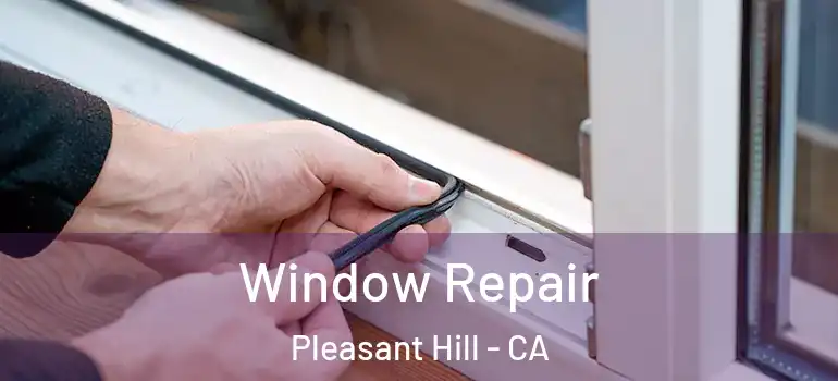  Window Repair Pleasant Hill - CA