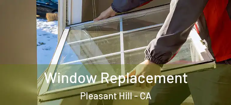  Window Replacement Pleasant Hill - CA