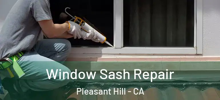  Window Sash Repair Pleasant Hill - CA