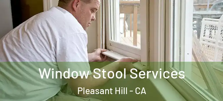 Window Stool Services Pleasant Hill - CA